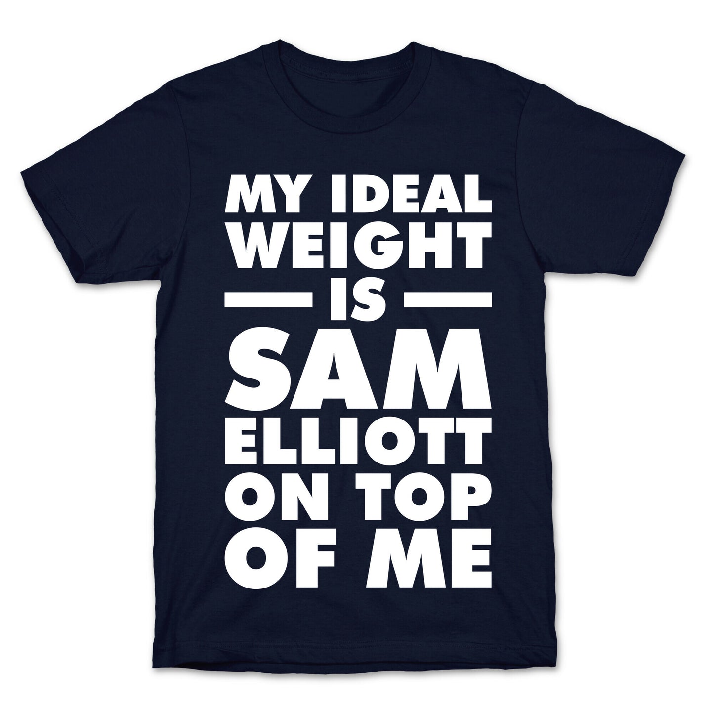My Ideal Weight is Sam Elliott On Top Of Me T-Shirt