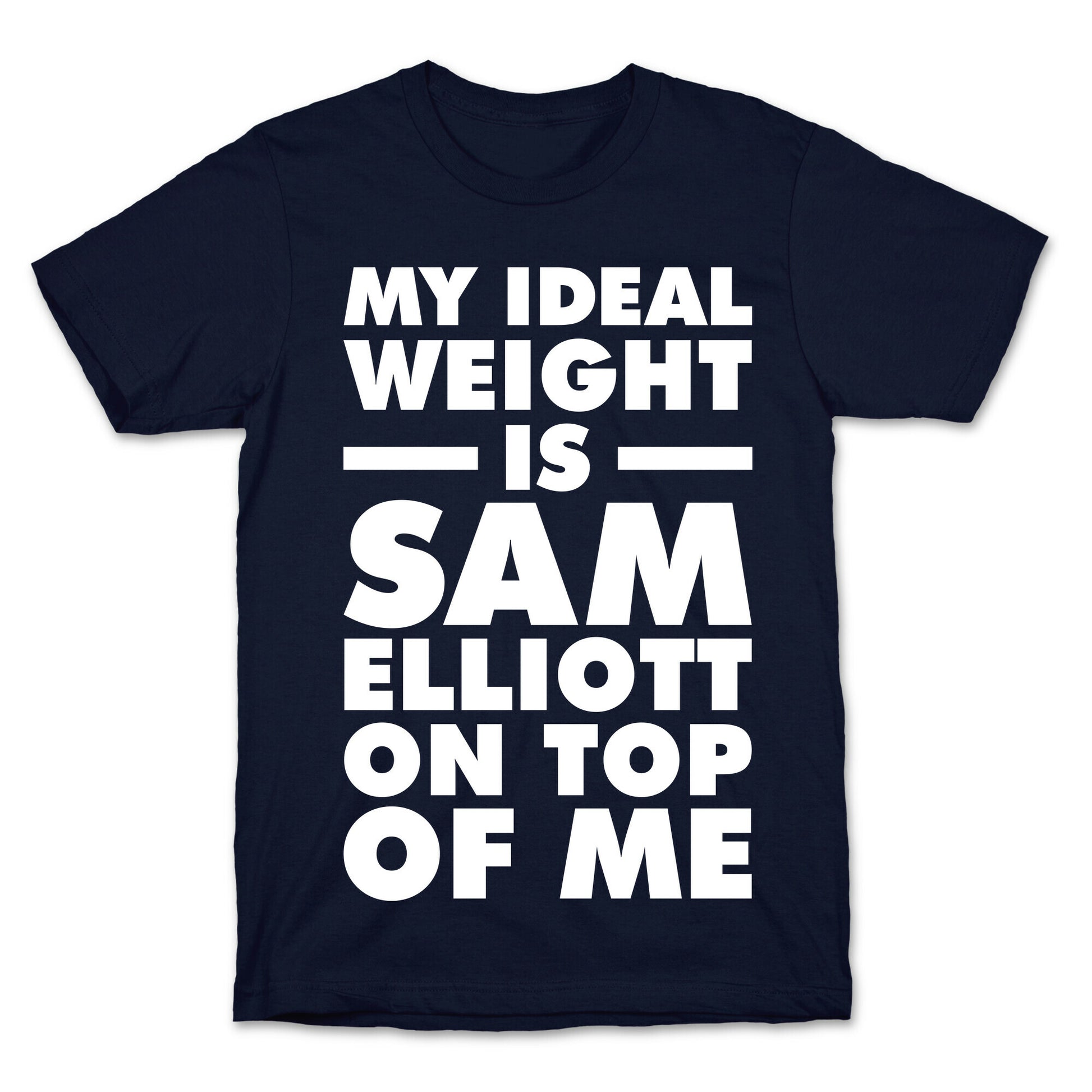 My Ideal Weight is Sam Elliott On Top Of Me T-Shirt