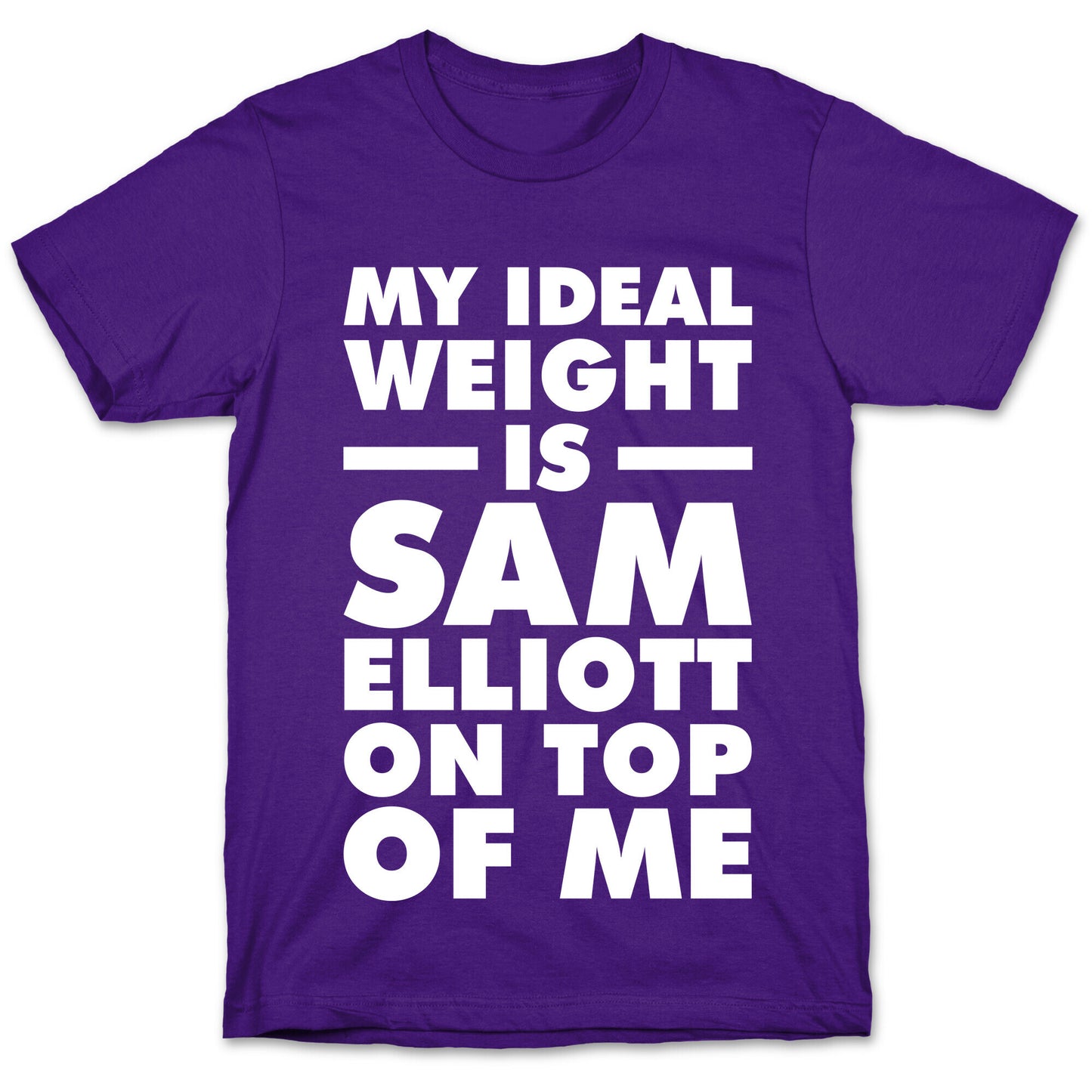 My Ideal Weight is Sam Elliott On Top Of Me T-Shirt