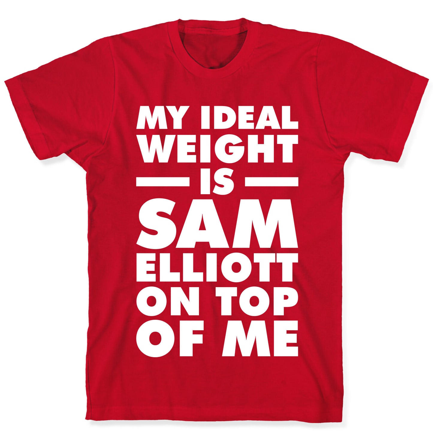 My Ideal Weight is Sam Elliott On Top Of Me T-Shirt