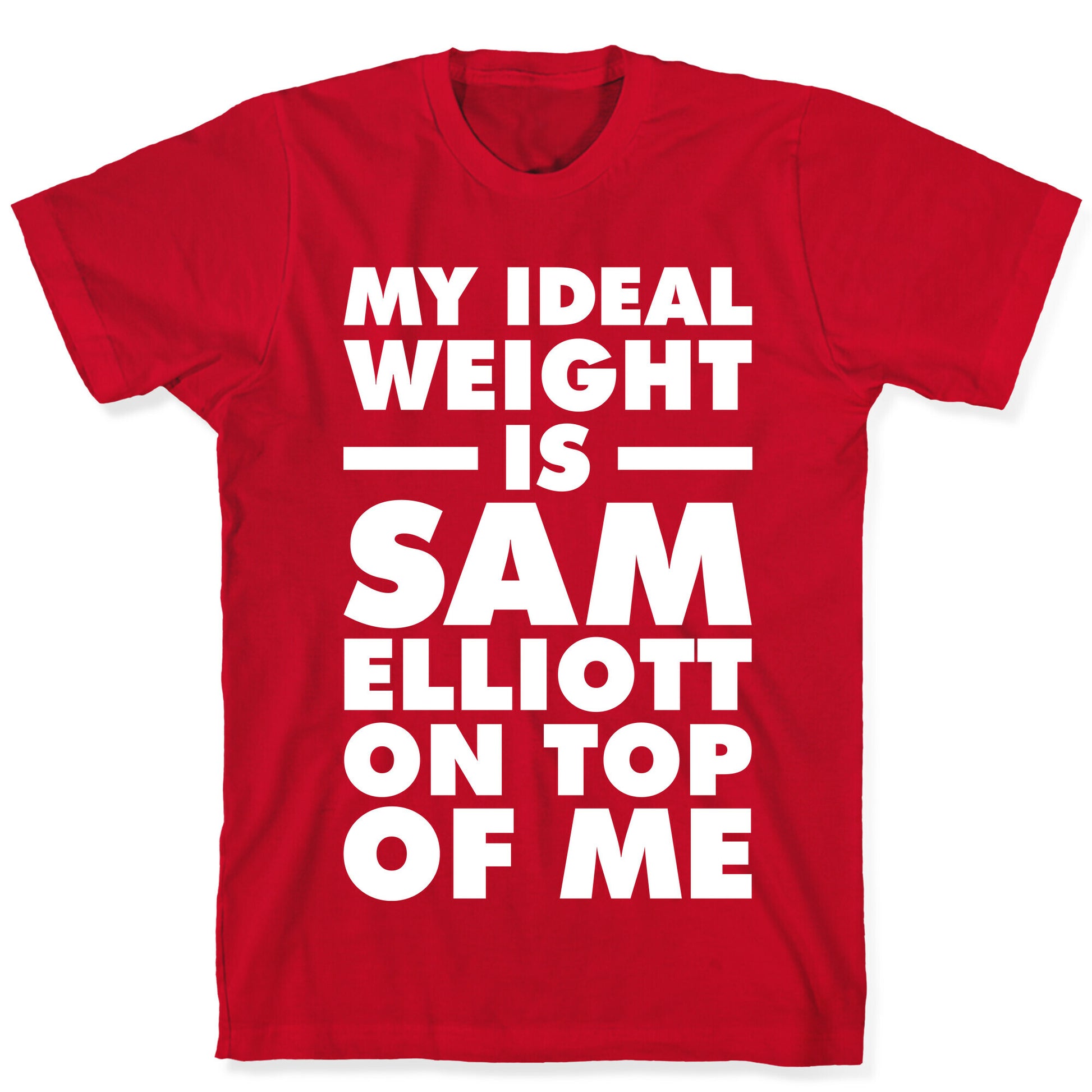 My Ideal Weight is Sam Elliott On Top Of Me T-Shirt
