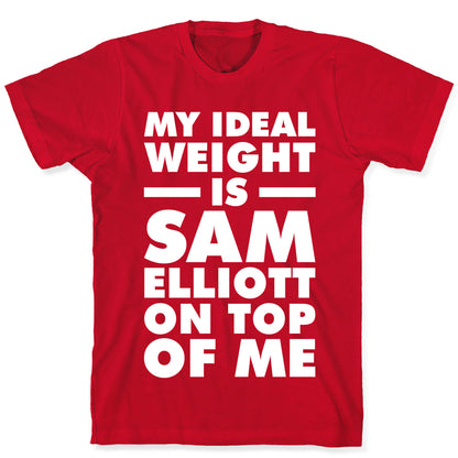 My Ideal Weight is Sam Elliott On Top Of Me T-Shirt