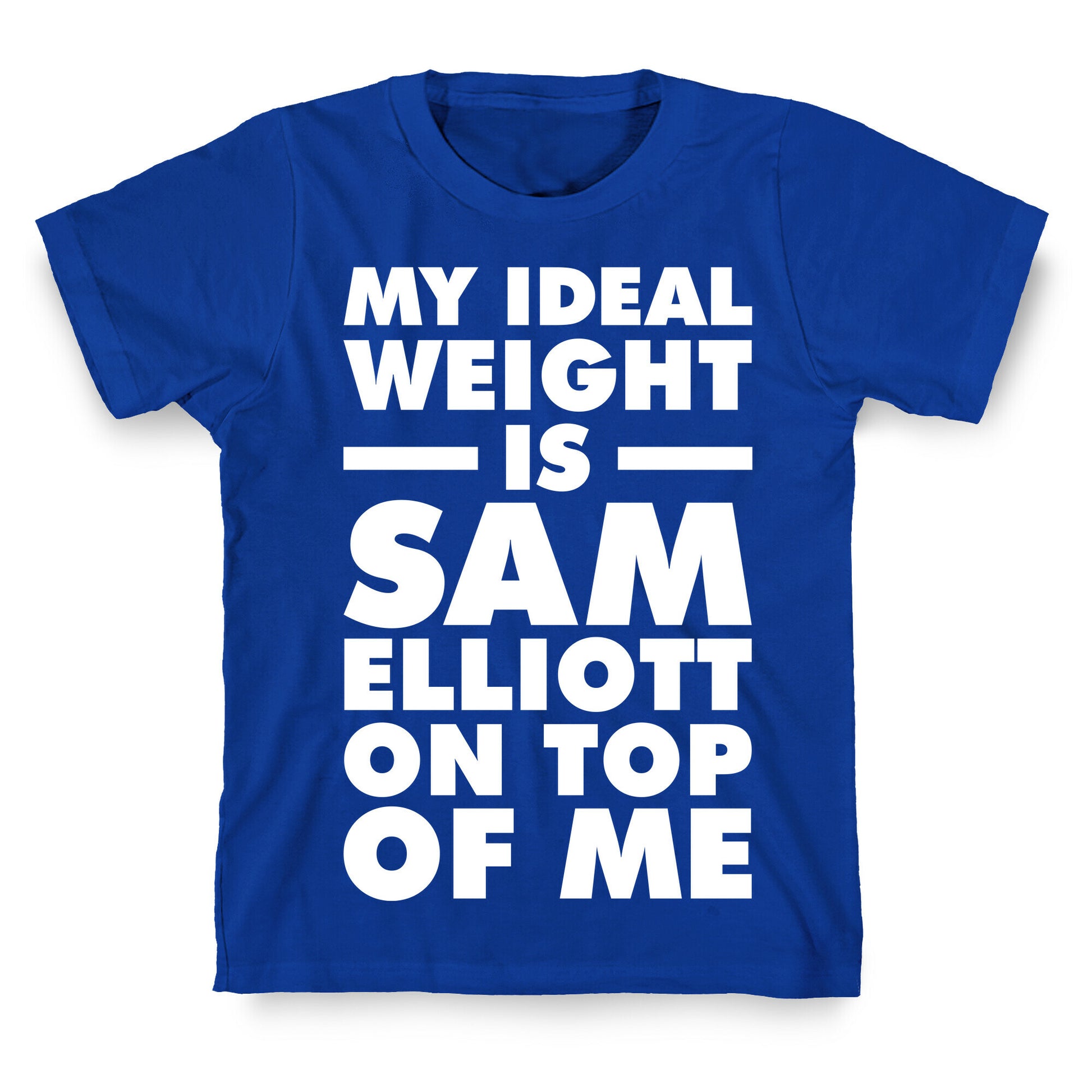 My Ideal Weight is Sam Elliott On Top Of Me T-Shirt