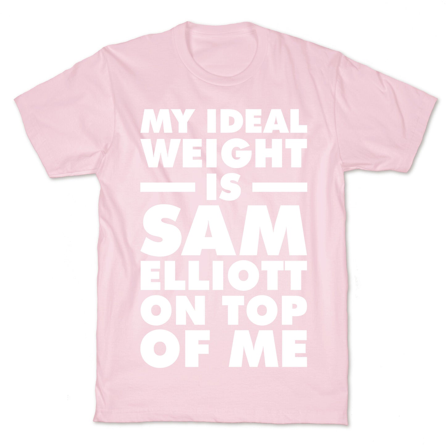 My Ideal Weight is Sam Elliott On Top Of Me T-Shirt