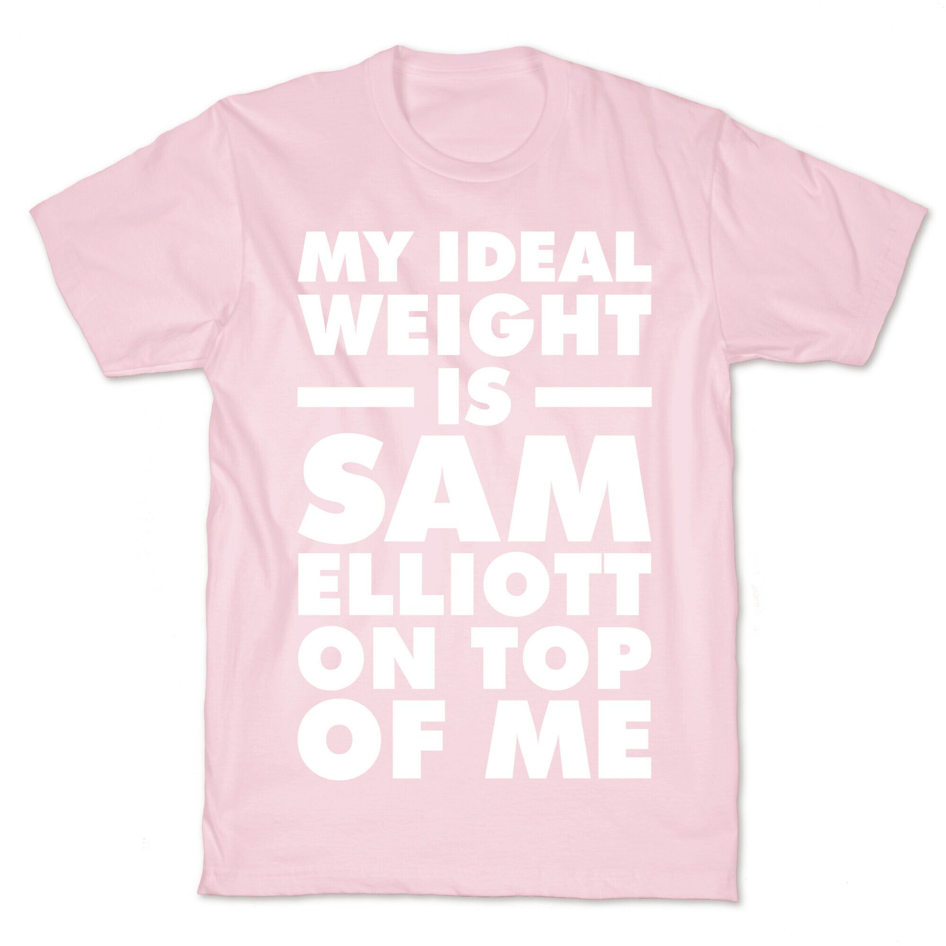 My Ideal Weight is Sam Elliott On Top Of Me T-Shirt