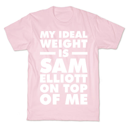 My Ideal Weight is Sam Elliott On Top Of Me T-Shirt
