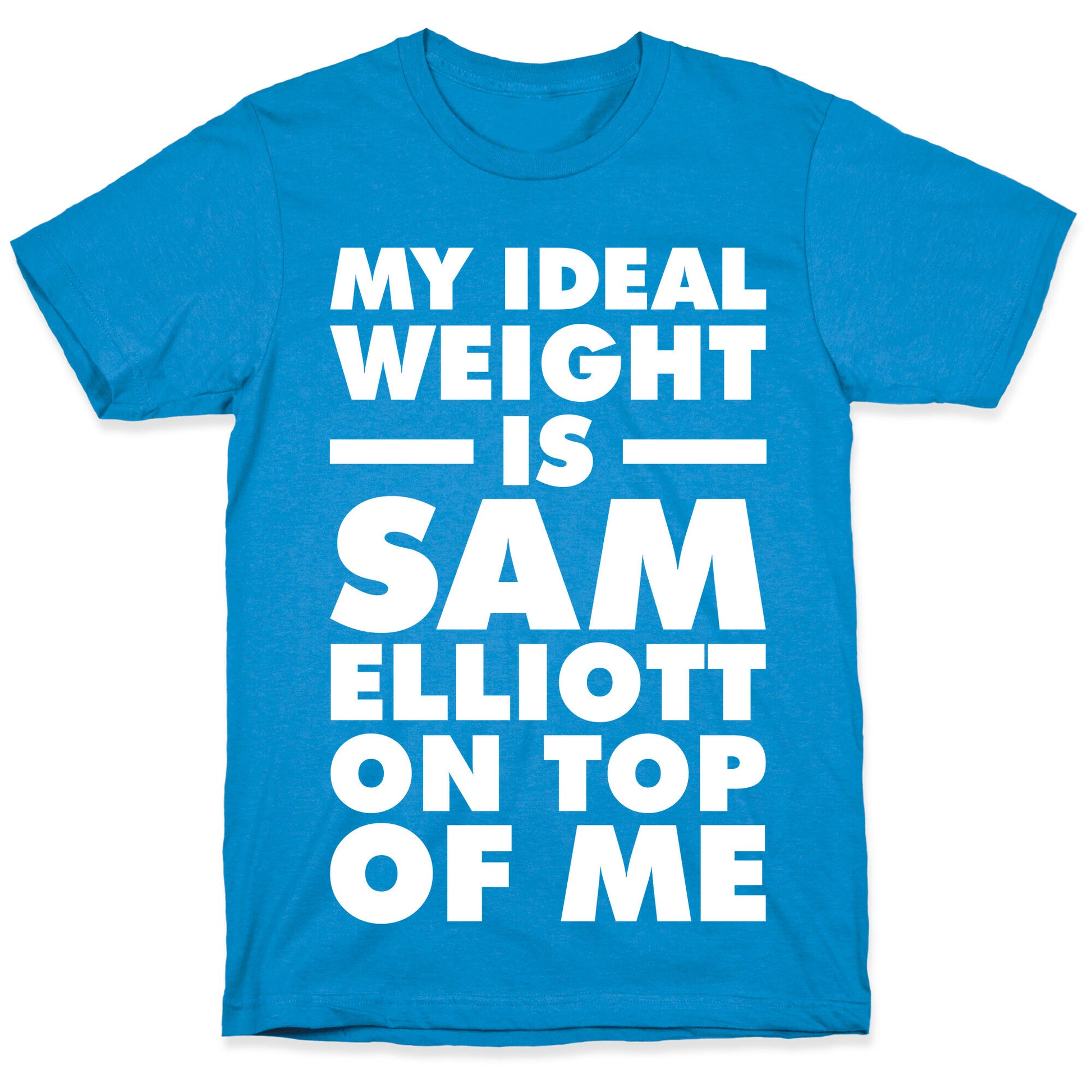 My Ideal Weight is Sam Elliott On Top Of Me T-Shirt