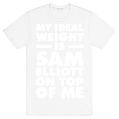My Ideal Weight is Sam Elliott On Top Of Me T-Shirt