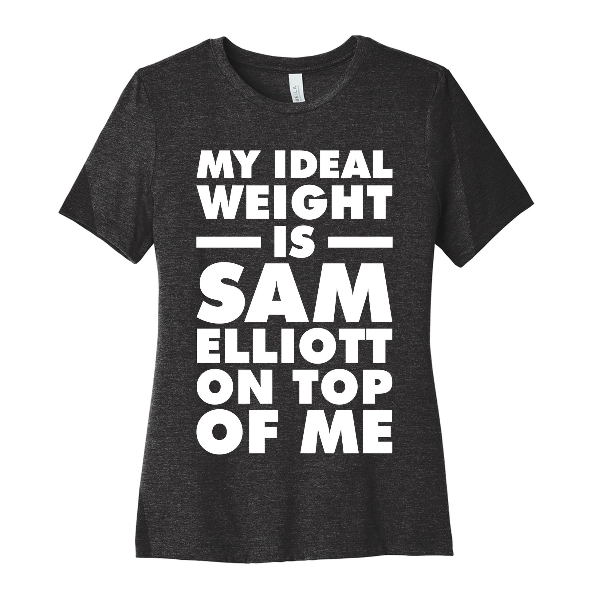 My Ideal Weight is Sam Elliott On Top Of Me Women's Cotton Tee
