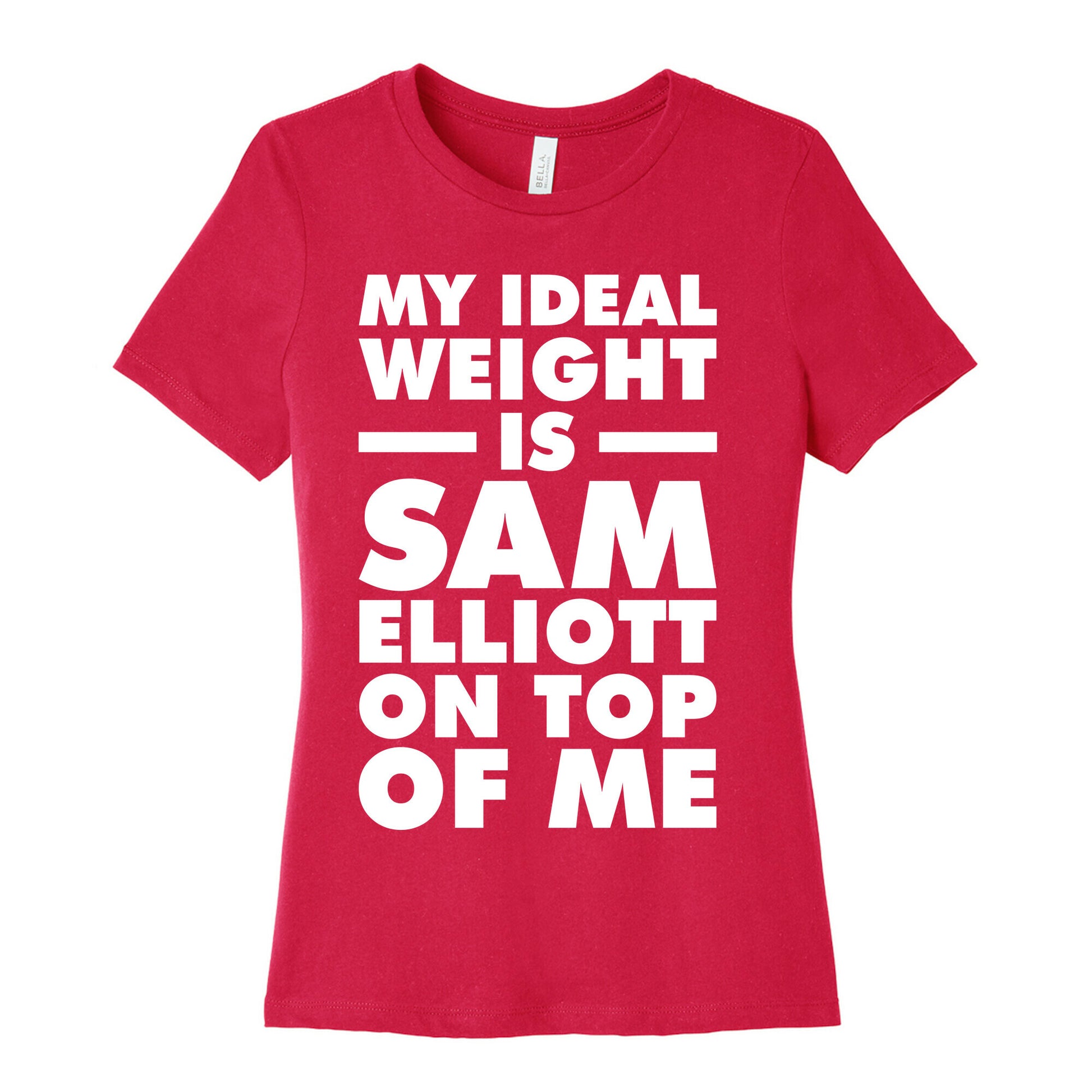 My Ideal Weight is Sam Elliott On Top Of Me Women's Cotton Tee