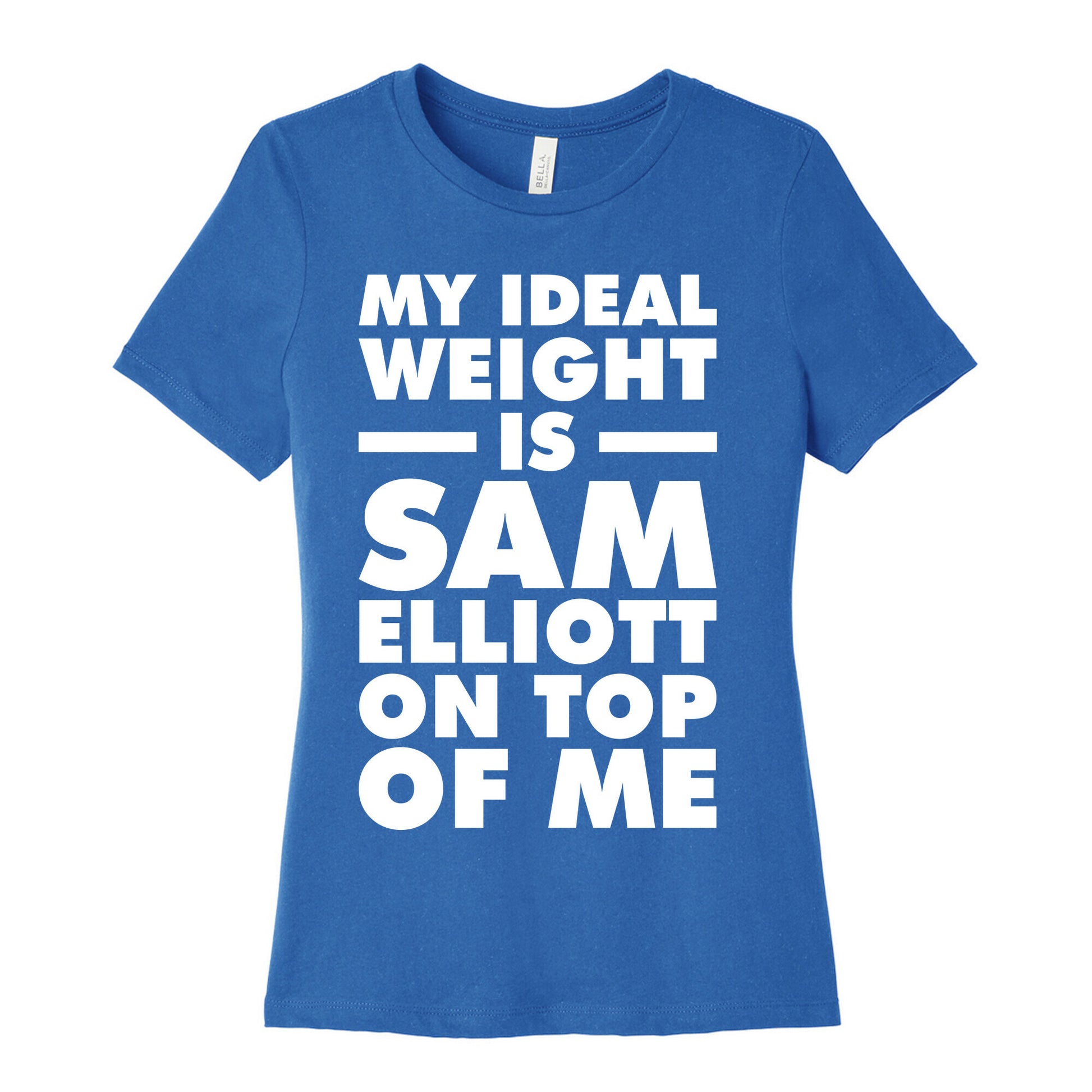 My Ideal Weight is Sam Elliott On Top Of Me Women's Cotton Tee