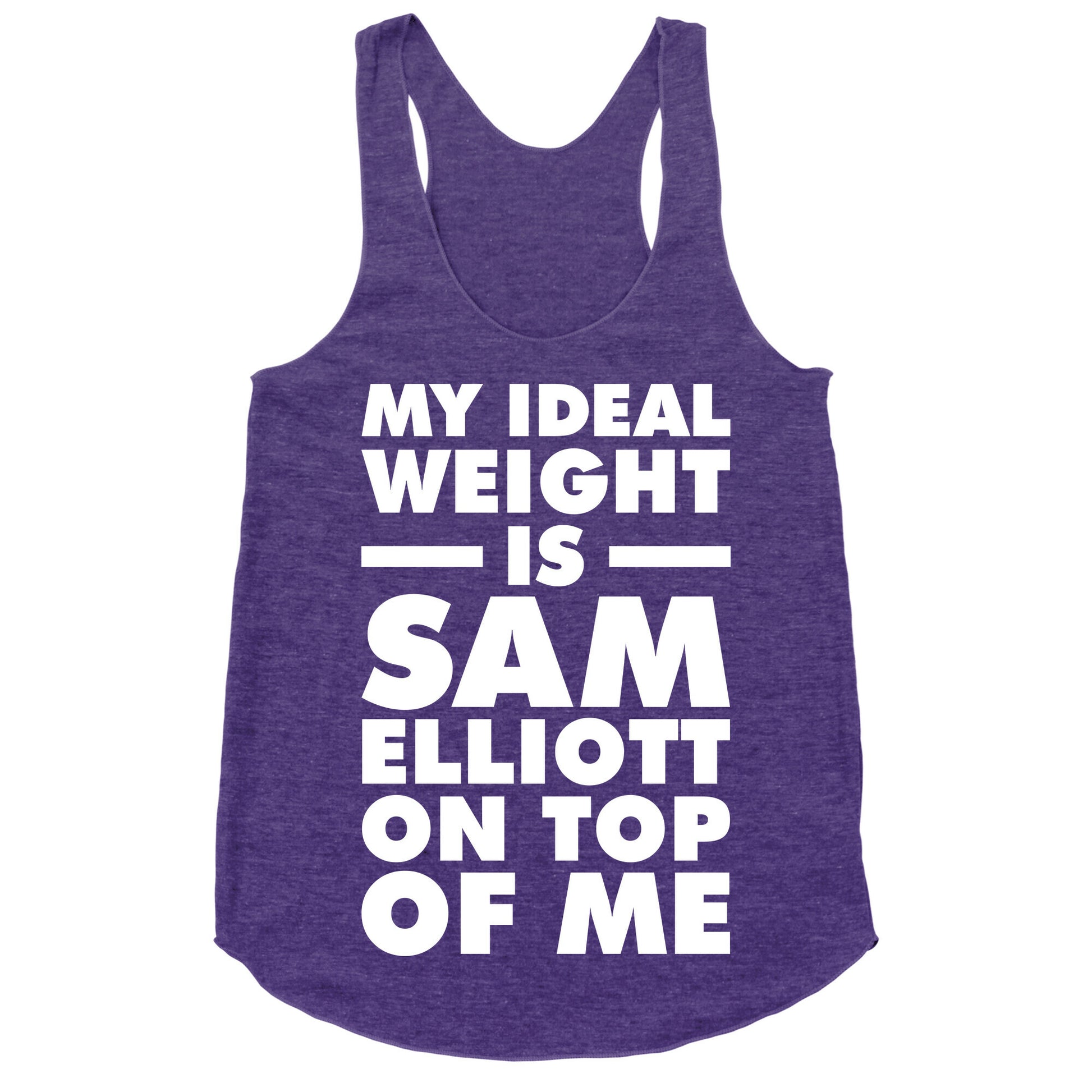 My Ideal Weight is Sam Elliott On Top Of Me Racerback Tank