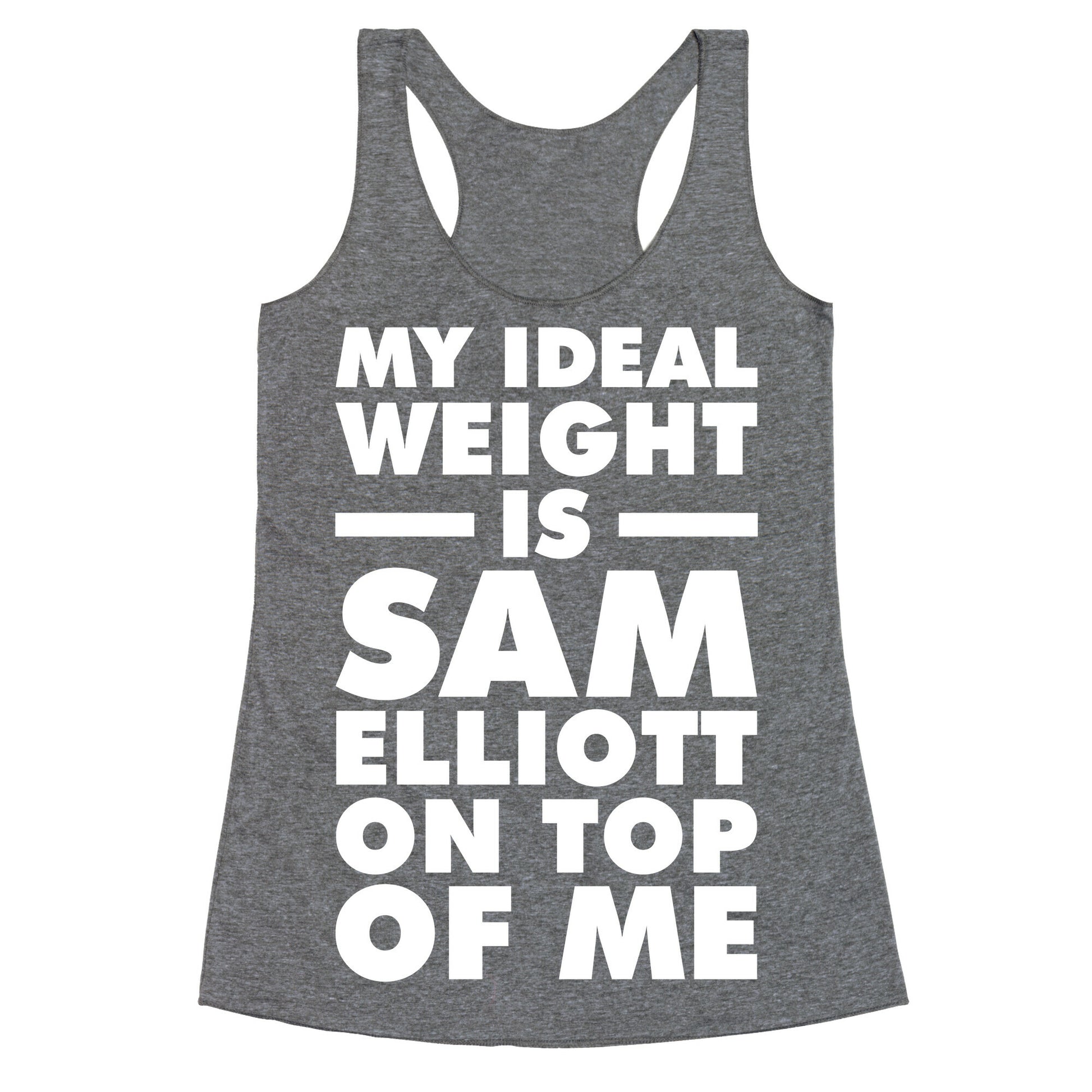My Ideal Weight is Sam Elliott On Top Of Me Racerback Tank