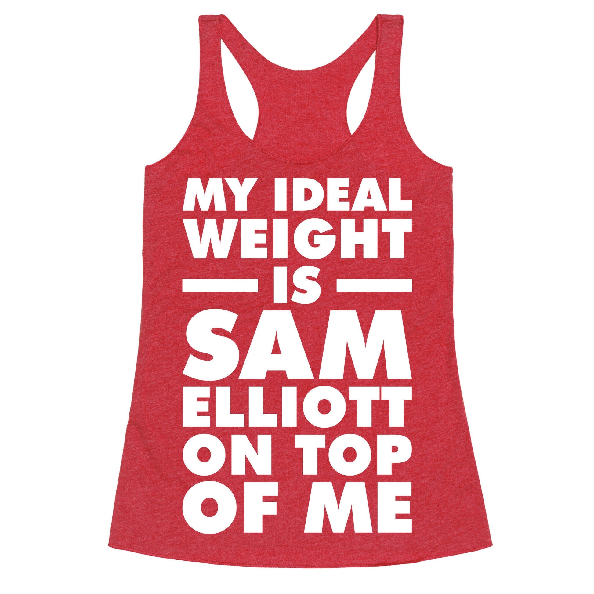 My Ideal Weight is Sam Elliott On Top Of Me Racerback Tank