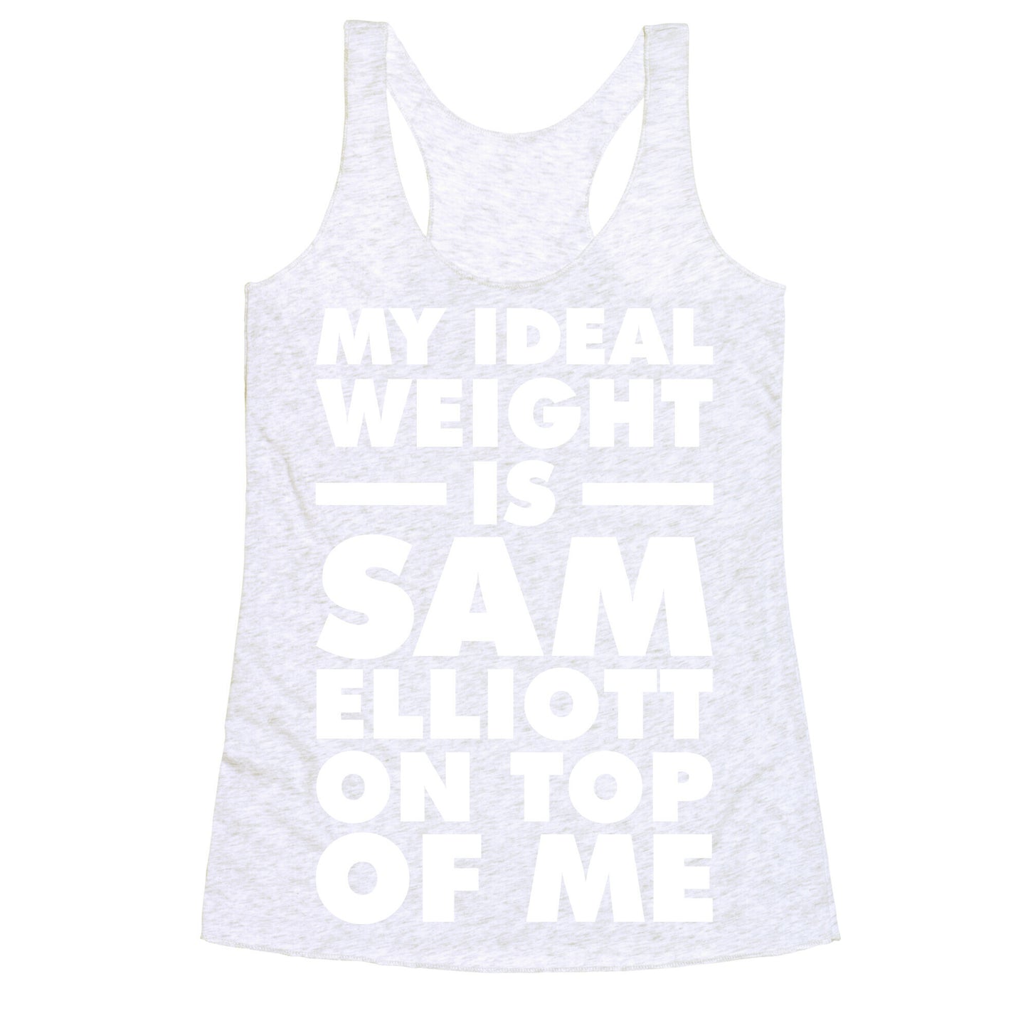 My Ideal Weight is Sam Elliott On Top Of Me Racerback Tank