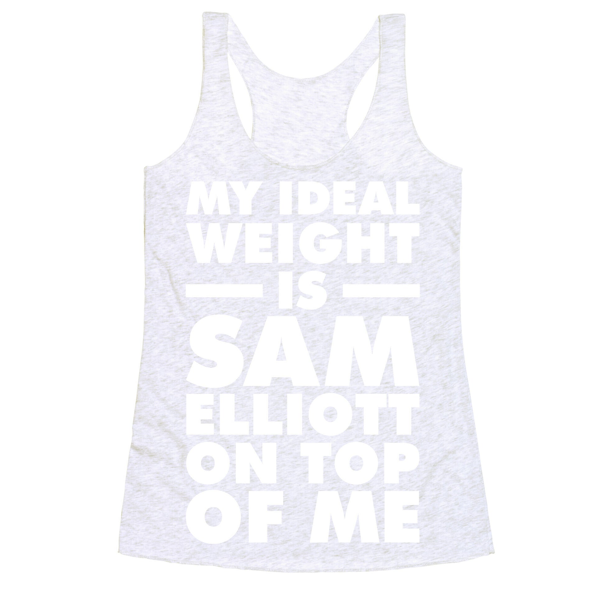 My Ideal Weight is Sam Elliott On Top Of Me Racerback Tank