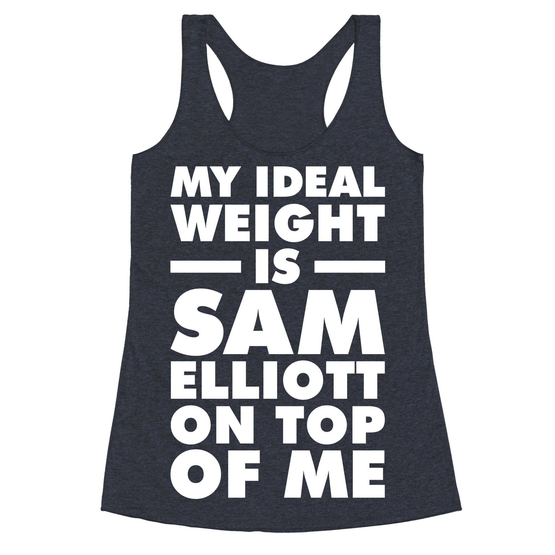 My Ideal Weight is Sam Elliott On Top Of Me Racerback Tank