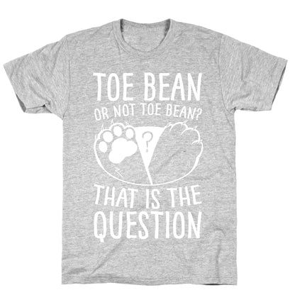 Toe Bean, Or Not To Bean? That Is The Question T-Shirt