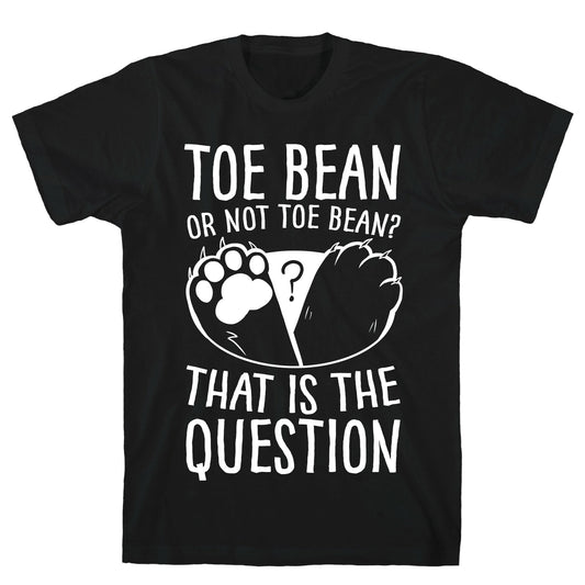 Toe Bean, Or Not To Bean? That Is The Question T-Shirt