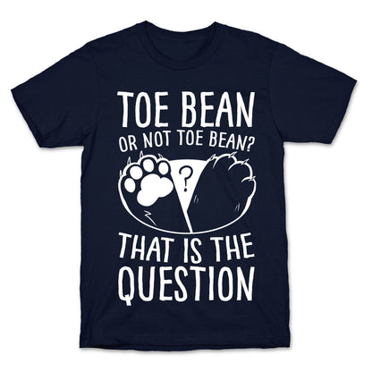 Toe Bean, Or Not To Bean? That Is The Question T-Shirt