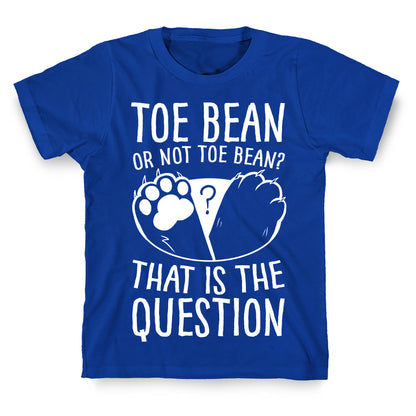 Toe Bean, Or Not To Bean? That Is The Question T-Shirt