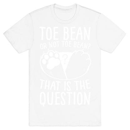 Toe Bean, Or Not To Bean? That Is The Question T-Shirt
