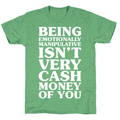 Being Emotionally Manipulative Isn't Very Cash Money Of You Unisex Triblend Tee