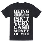 Being Emotionally Manipulative Isn't Very Cash Money Of You Unisex Triblend Tee