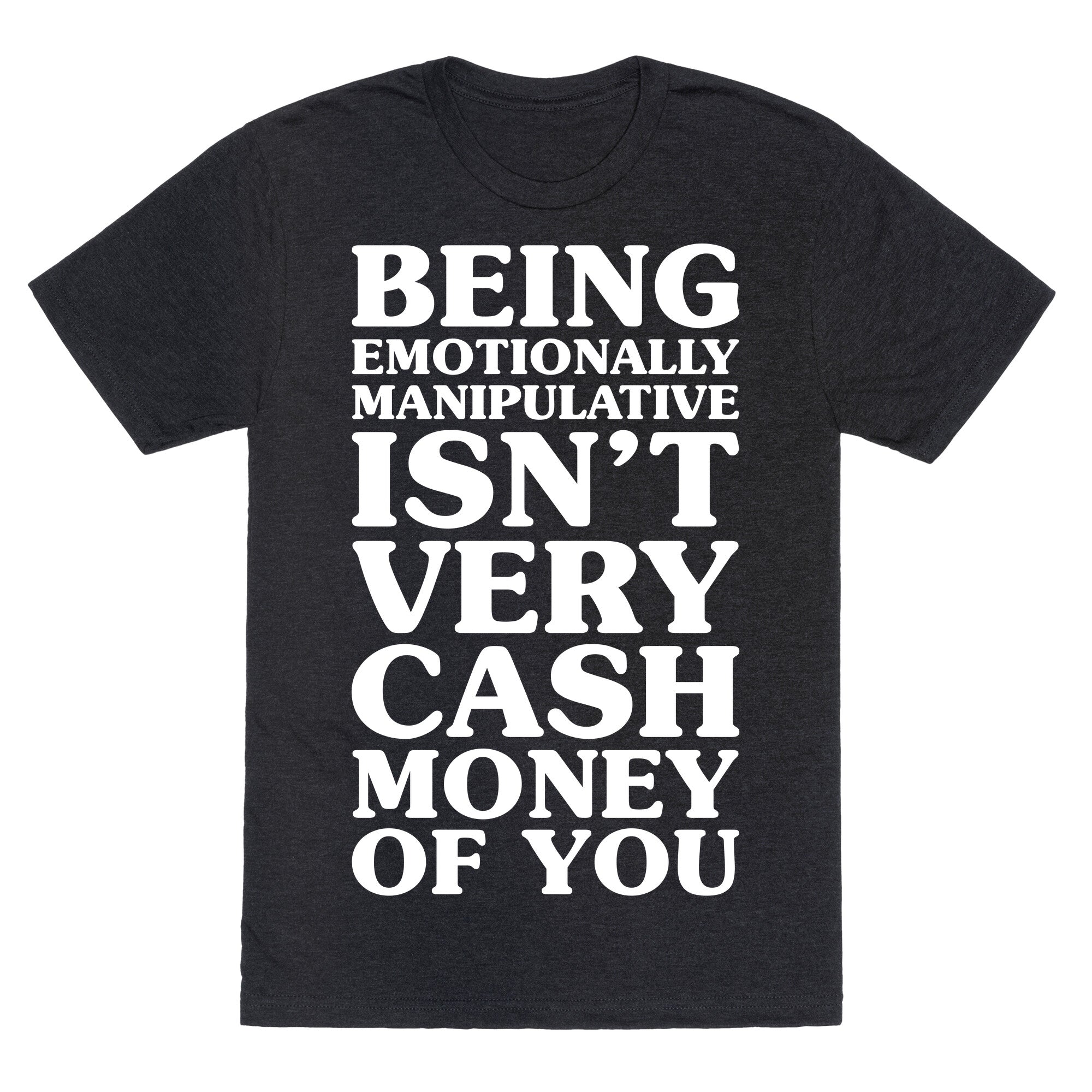 Being Emotionally Manipulative Isn't Very Cash Money Of You Unisex Triblend Tee