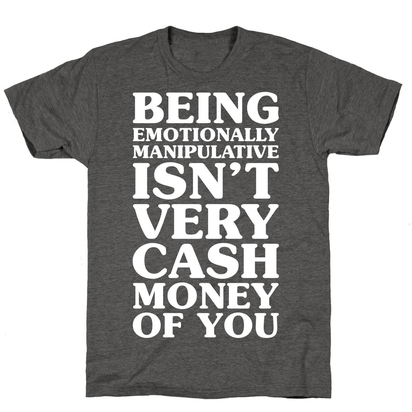 Being Emotionally Manipulative Isn't Very Cash Money Of You Unisex Triblend Tee