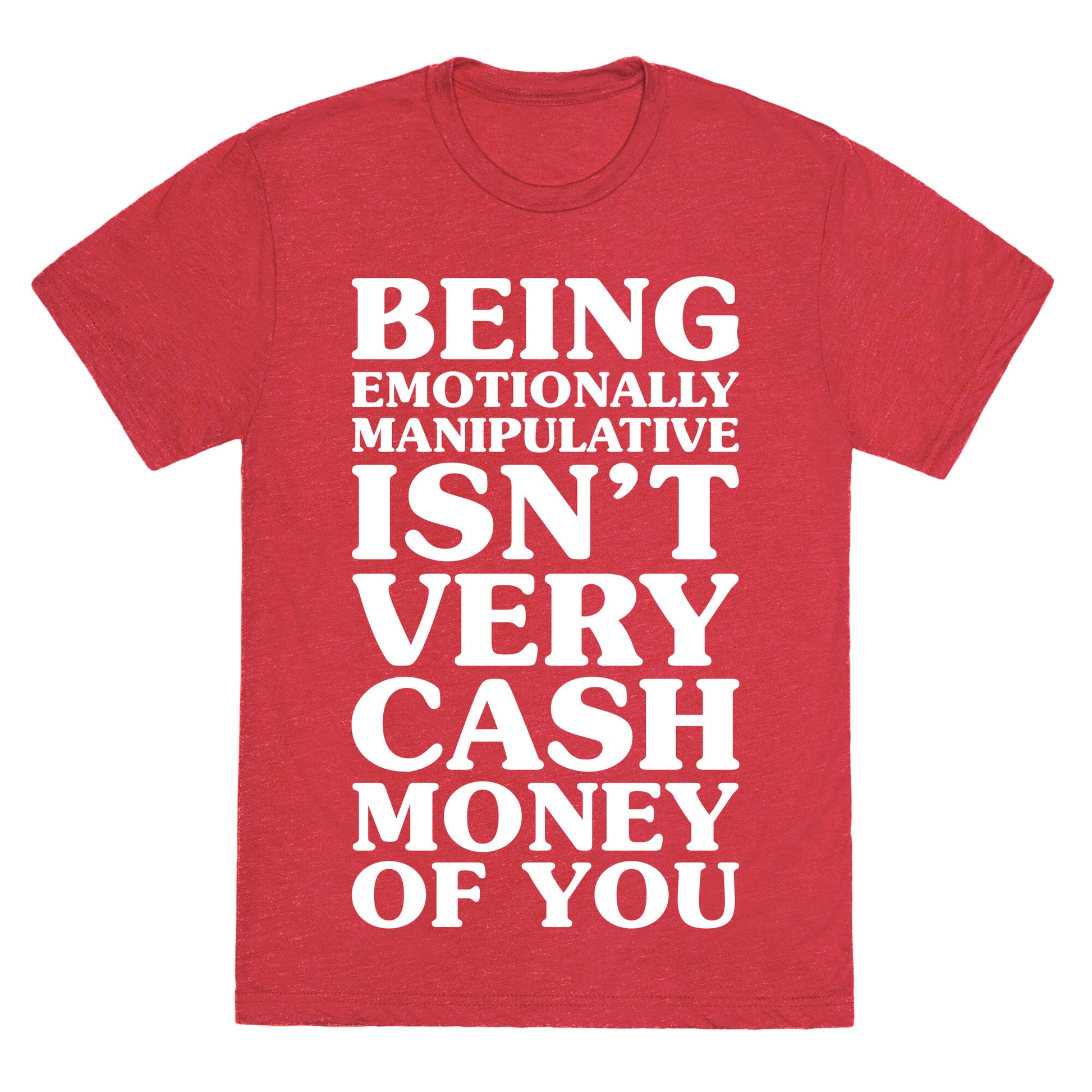 Being Emotionally Manipulative Isn't Very Cash Money Of You Unisex Triblend Tee