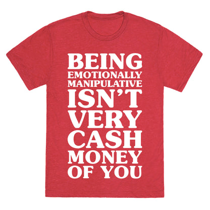 Being Emotionally Manipulative Isn't Very Cash Money Of You Unisex Triblend Tee