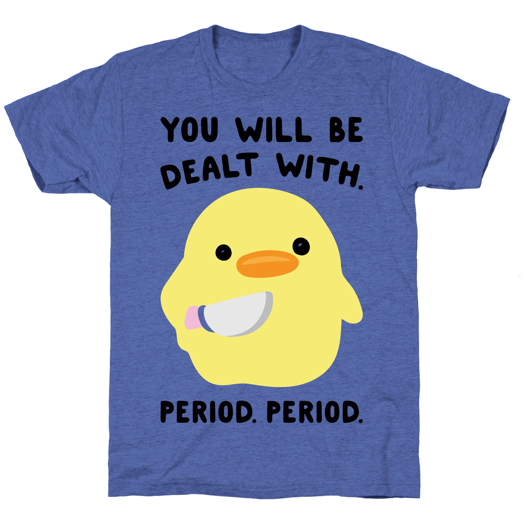 You Will Be Dealt With Period Period Unisex Triblend Tee