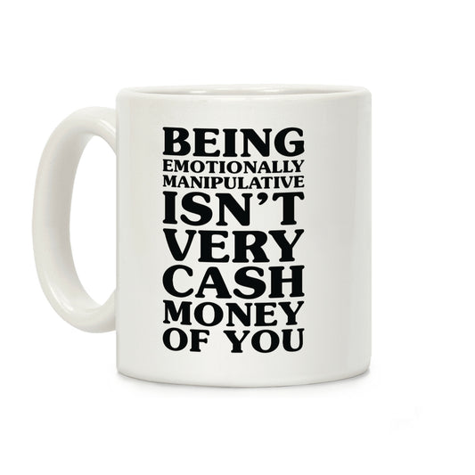 Being Emotionally Manipulative Isn't Very Cash Money Of You Coffee Mug