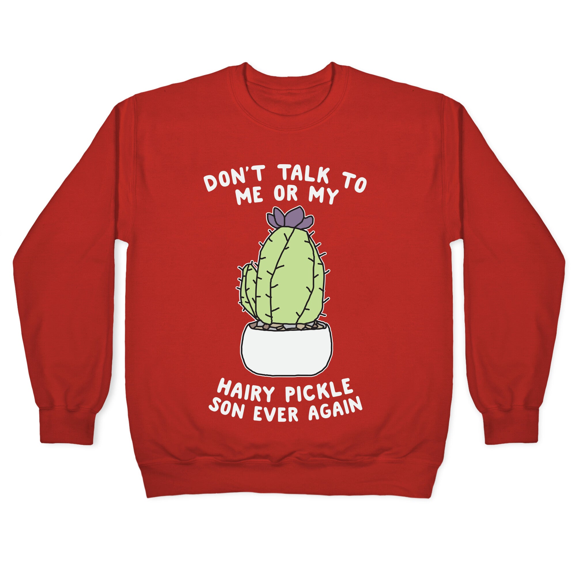 Don't Talk to Me or My Hairy Pickle Son Ever Again Crewneck Sweatshirt