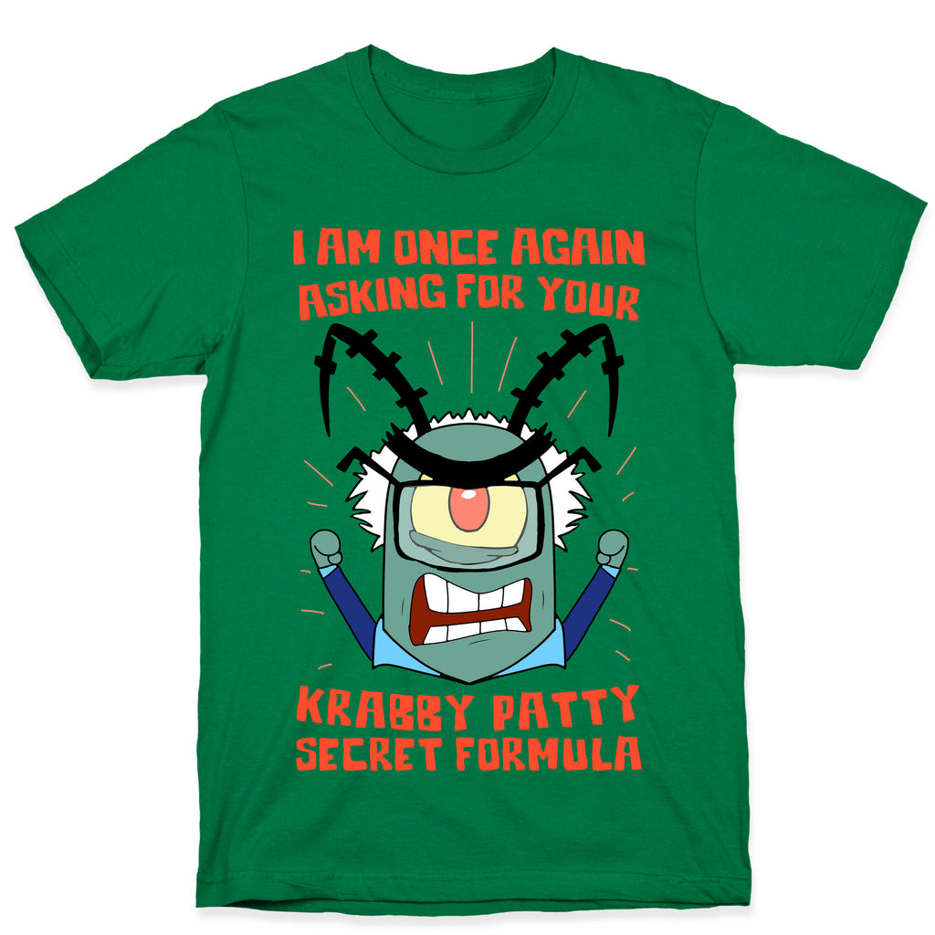 I Am Once Again Asking For Your Krabby Patty Secret Formula T-Shirt