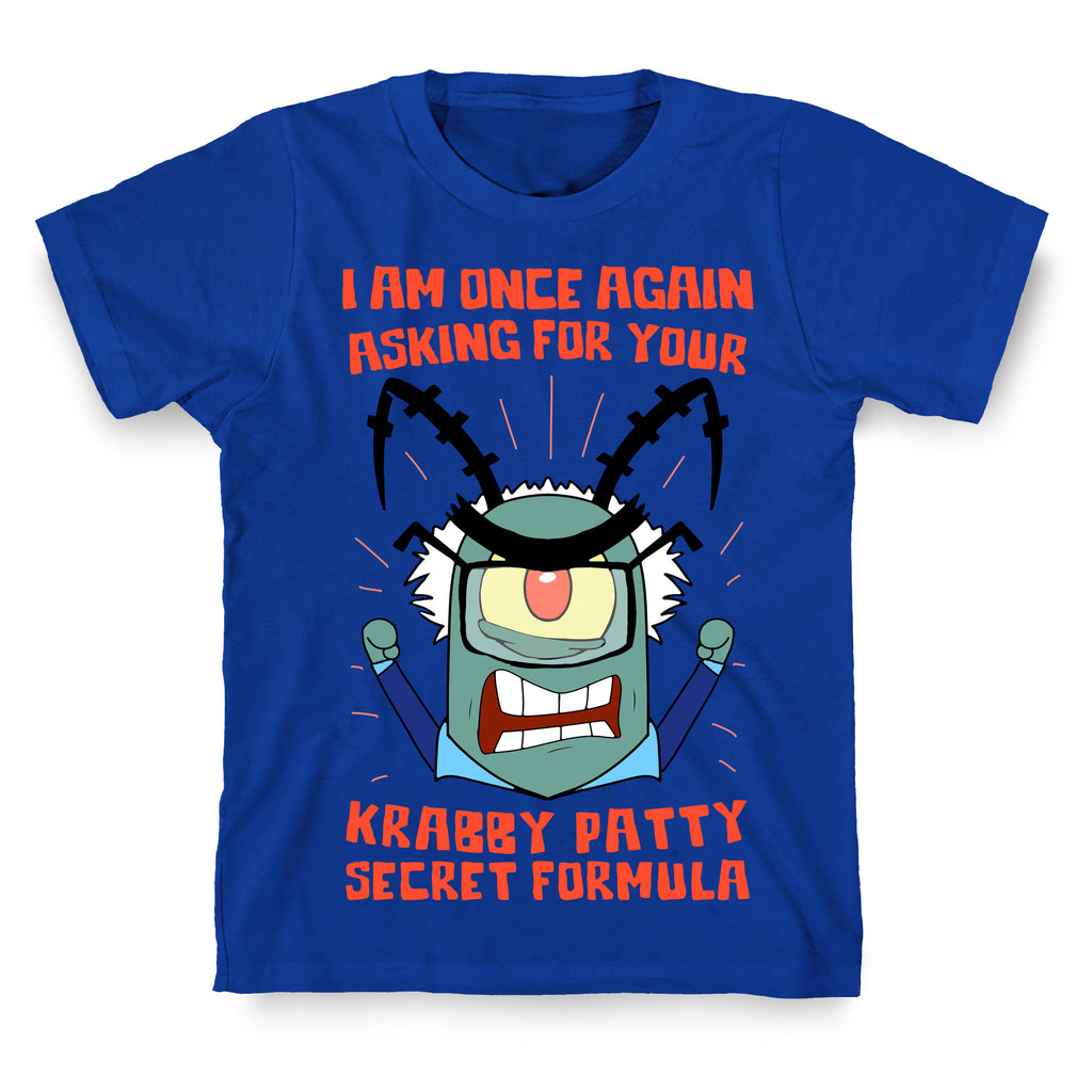 I Am Once Again Asking For Your Krabby Patty Secret Formula T-Shirt