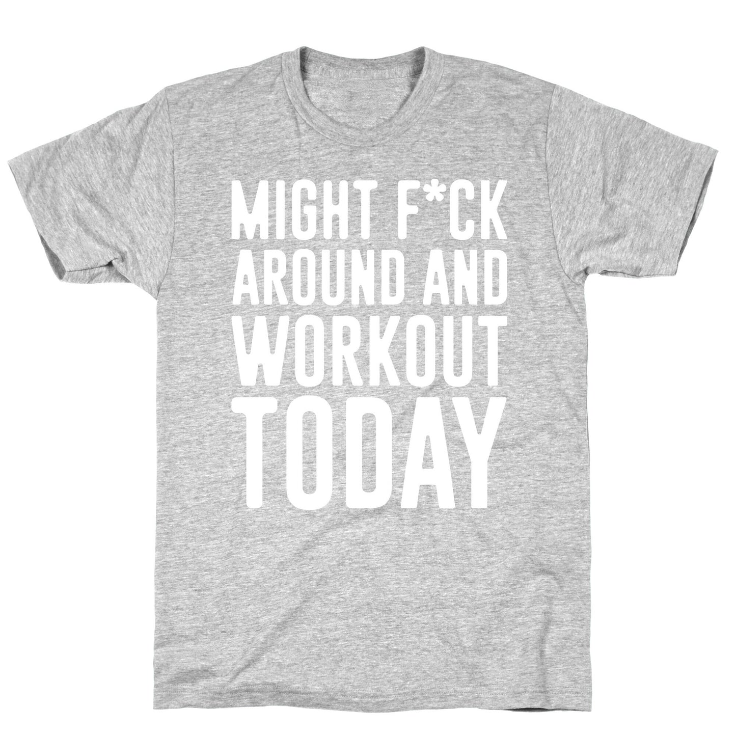 Might F*ck Around And Workout Today White Print T-Shirt