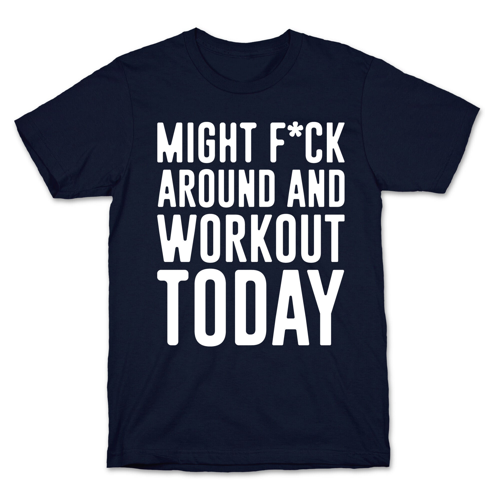 Might F*ck Around And Workout Today White Print T-Shirt