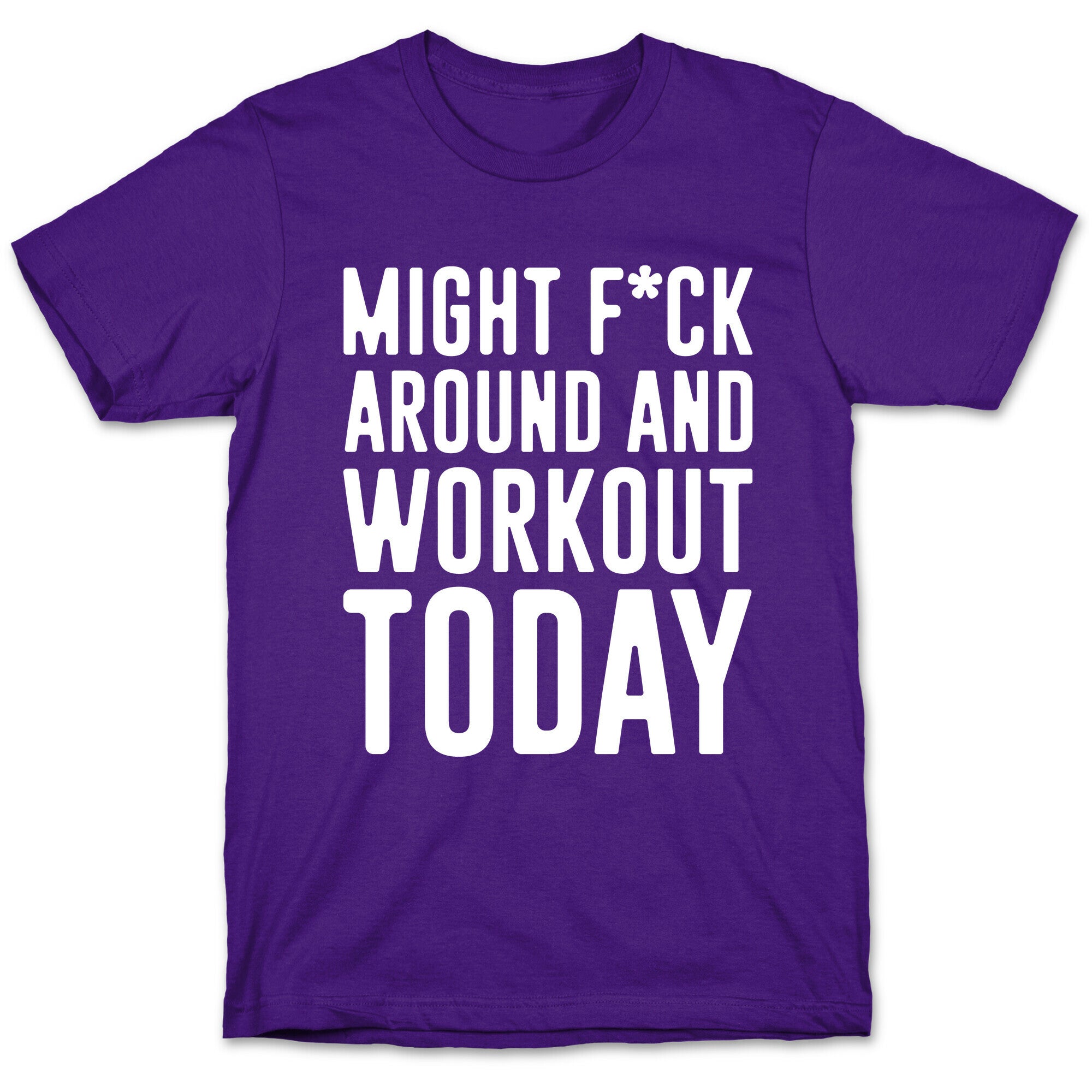 Might F*ck Around And Workout Today White Print T-Shirt