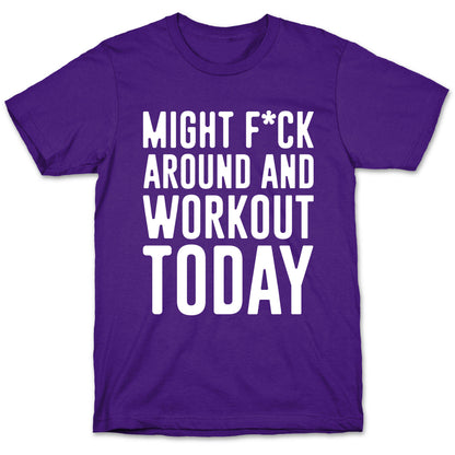 Might F*ck Around And Workout Today White Print T-Shirt