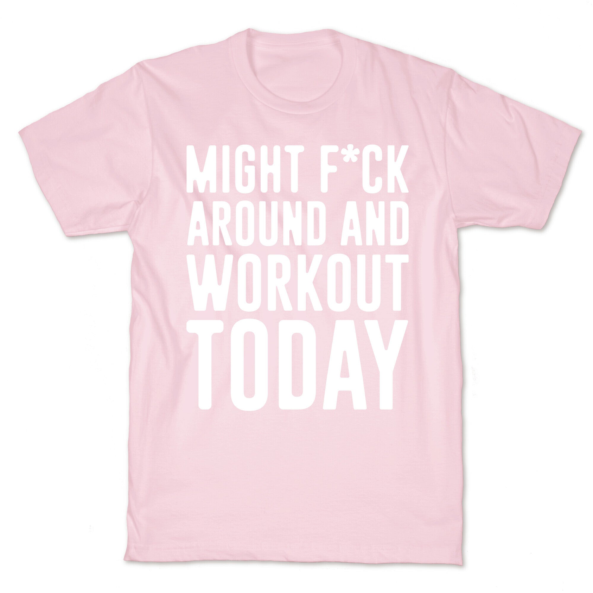 Might F*ck Around And Workout Today White Print T-Shirt