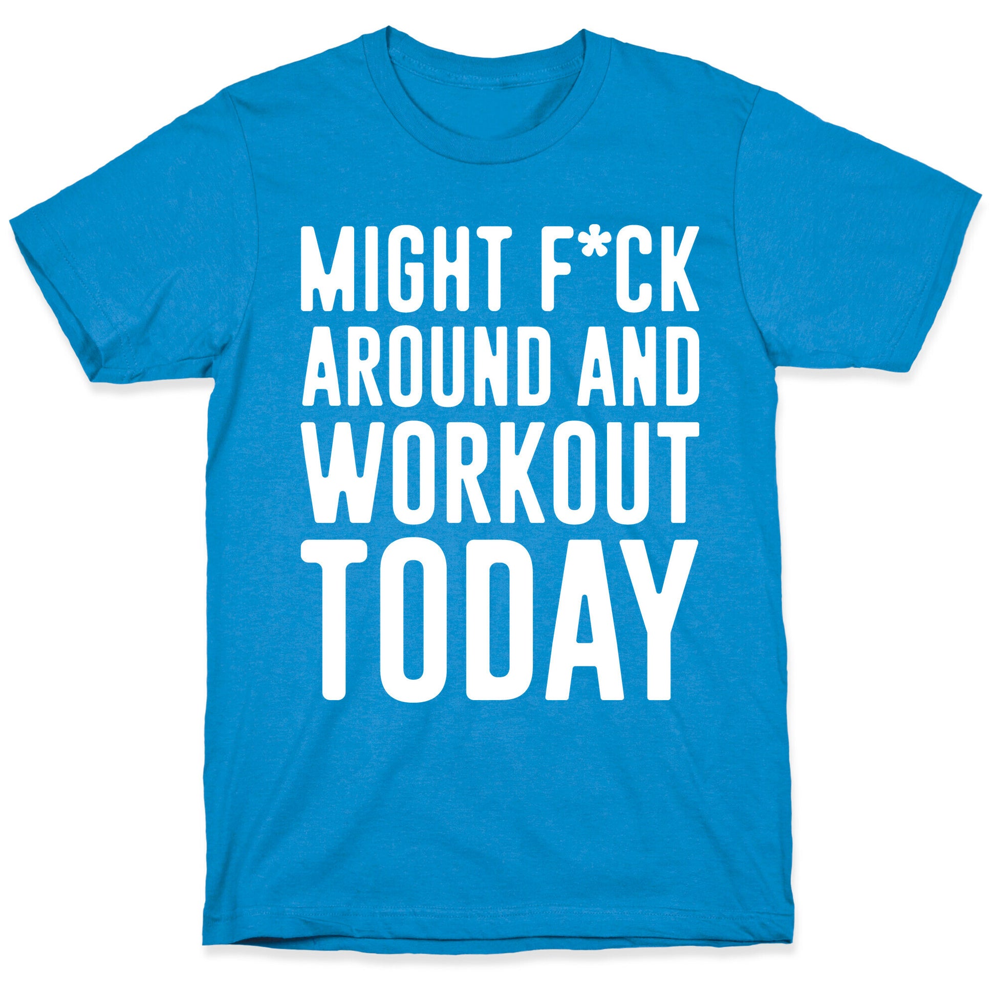 Might F*ck Around And Workout Today White Print T-Shirt