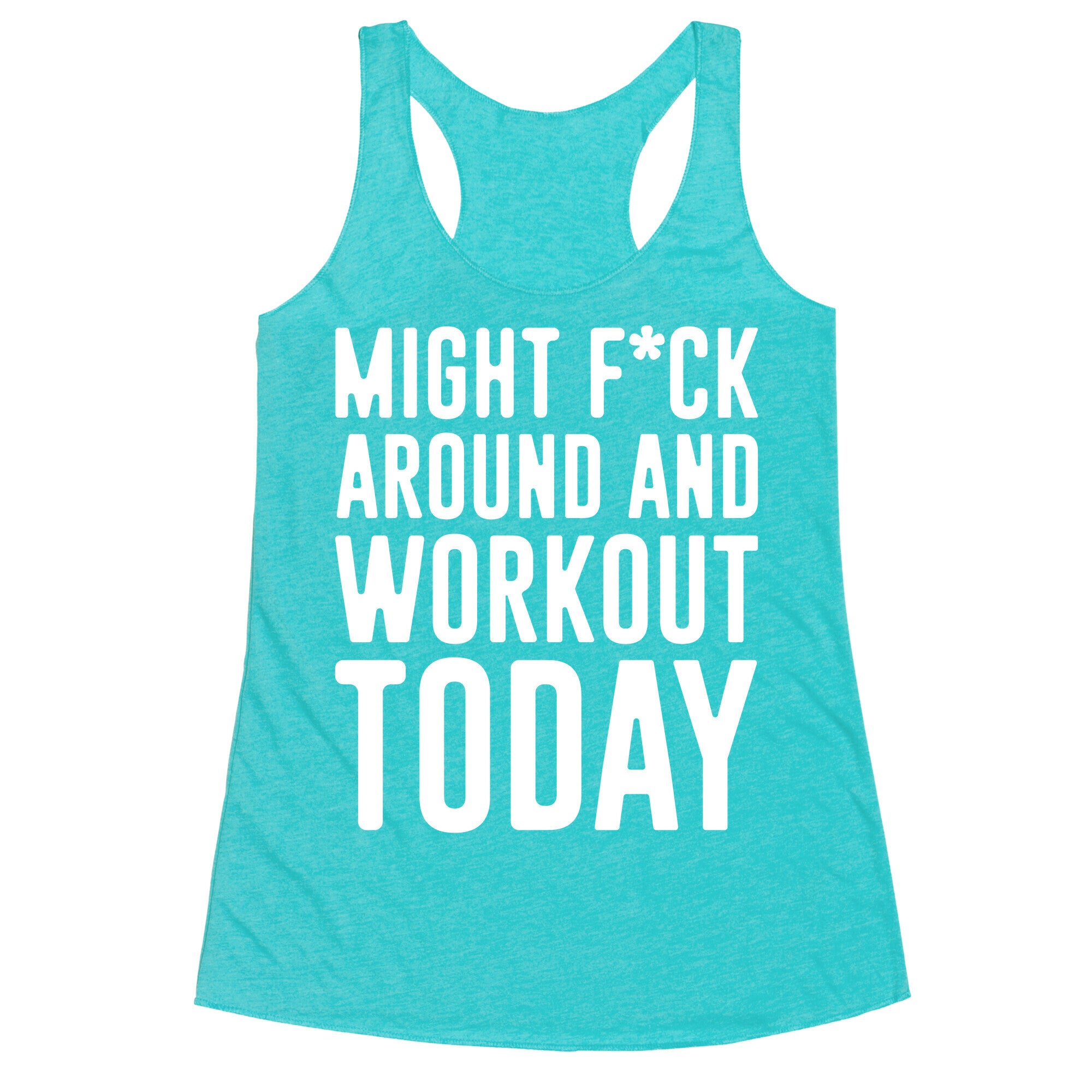 Might F*ck Around And Workout Today White Print Racerback Tank