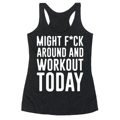 Might F*ck Around And Workout Today White Print Racerback Tank