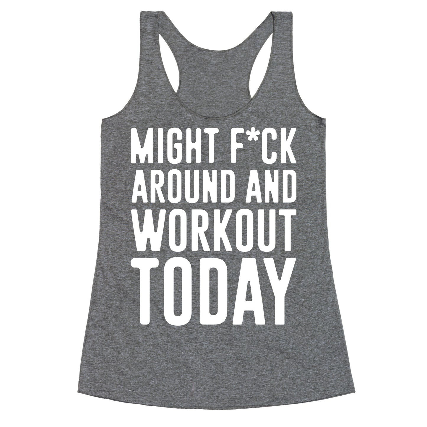 Might F*ck Around And Workout Today White Print Racerback Tank