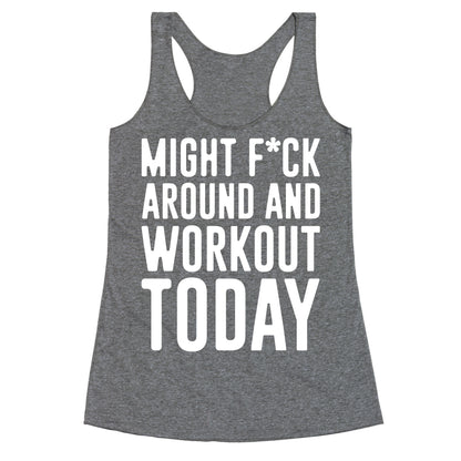 Might F*ck Around And Workout Today White Print Racerback Tank