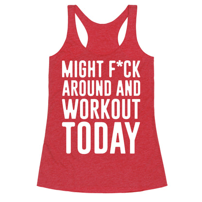 Might F*ck Around And Workout Today White Print Racerback Tank