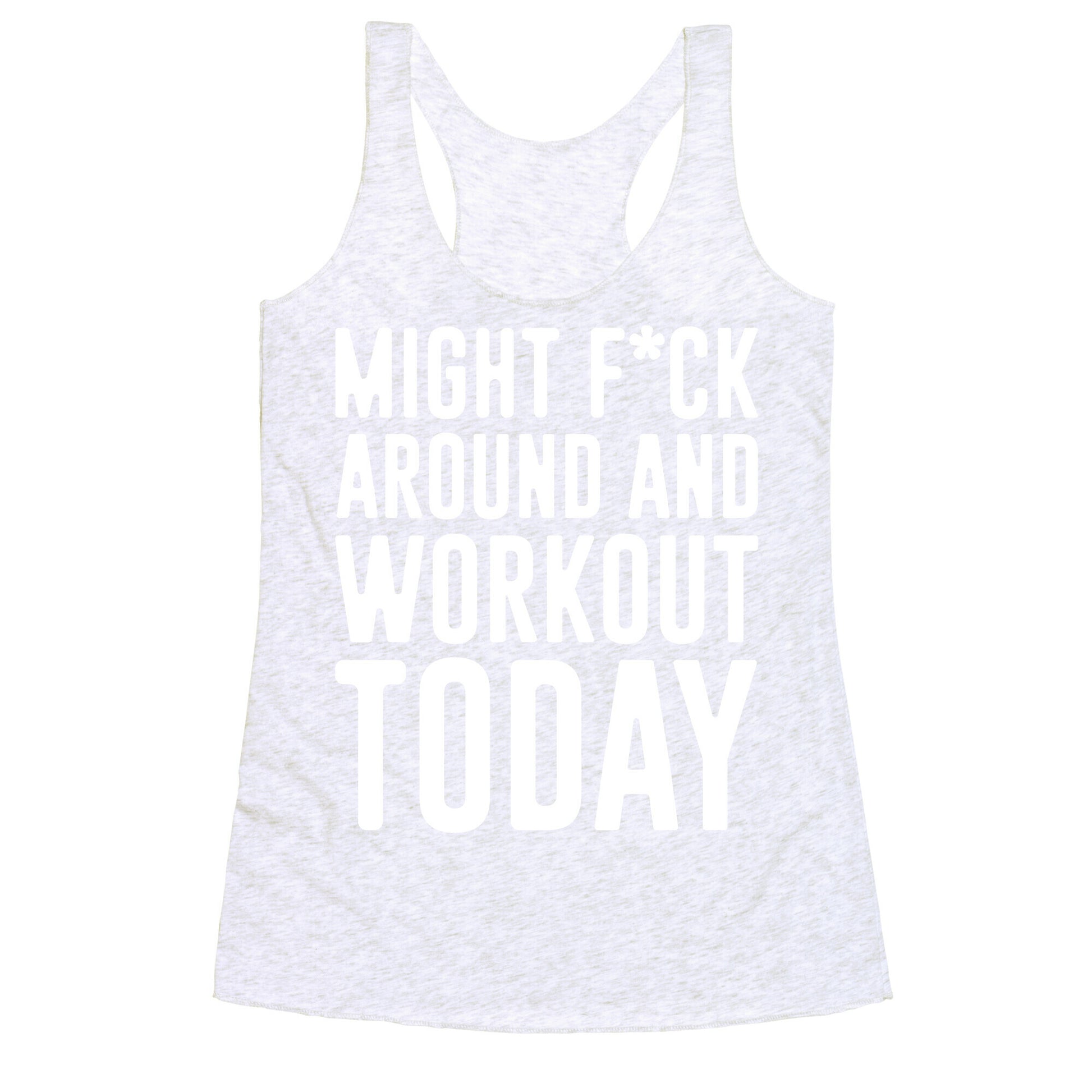 Might F*ck Around And Workout Today White Print Racerback Tank