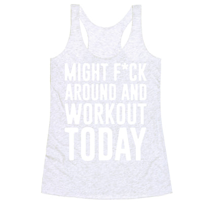 Might F*ck Around And Workout Today White Print Racerback Tank
